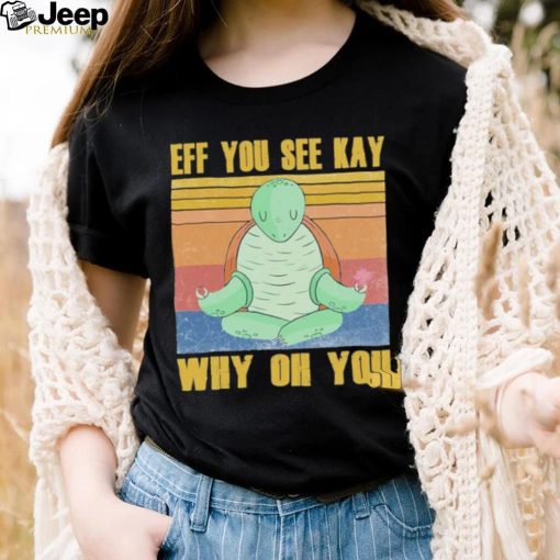 Official turtle yoga Eff you see Kay why oh you Vintage Shirt