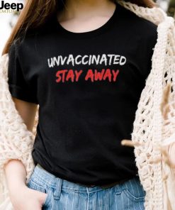 Official unvaccinated Stay Away shirt