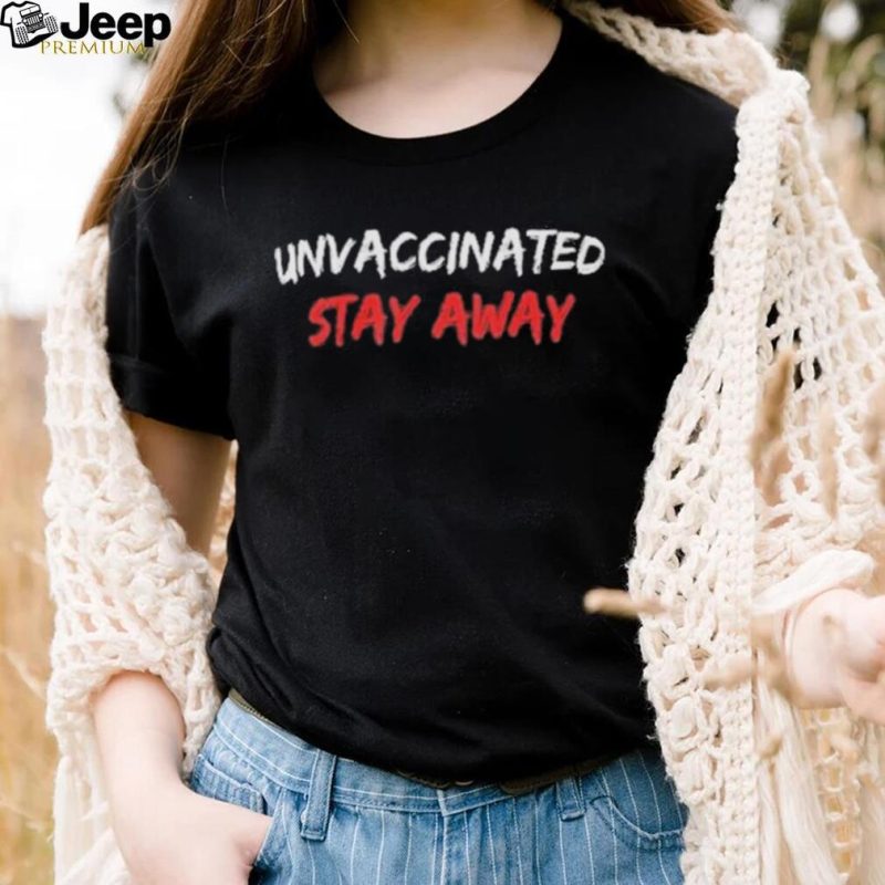 Official unvaccinated Stay Away shirt