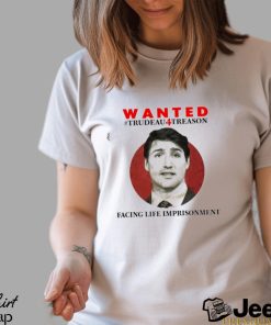 Official wanted Trudeau4treason Facing Life Imprisonment Shirt