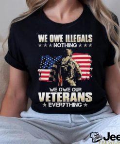 Official we owe illegals nothing we owe our veterans everything shirt