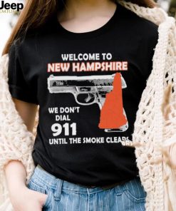 Official welcome to New Hampshire We don’t 911 until the smoke clears shirt