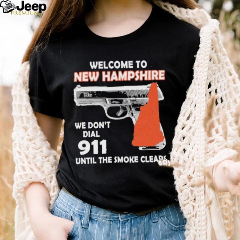 Official welcome to New Hampshire We don’t 911 until the smoke clears shirt