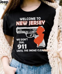 Official welcome to New Jersey We don’t 911 until the smoke clears shirt
