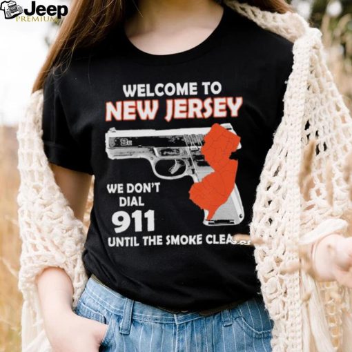 Official welcome to New Jersey We don’t 911 until the smoke clears shirt