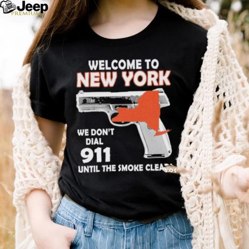 Official welcome to New York We don’t 911 until the smoke clears shirt