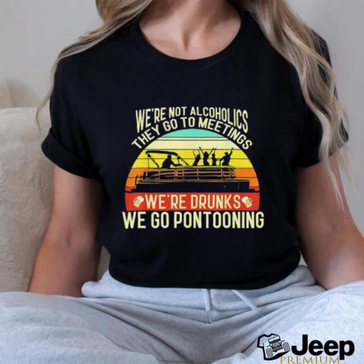 Official we’re not alcoholics they go to meetings we’re drunks we go pontooning shirt