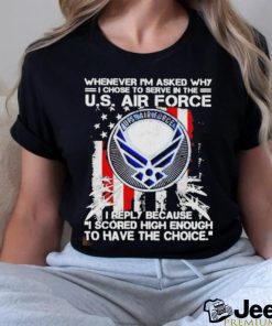 Official whenever i’m asked why i chose to serve in the us air force shirt