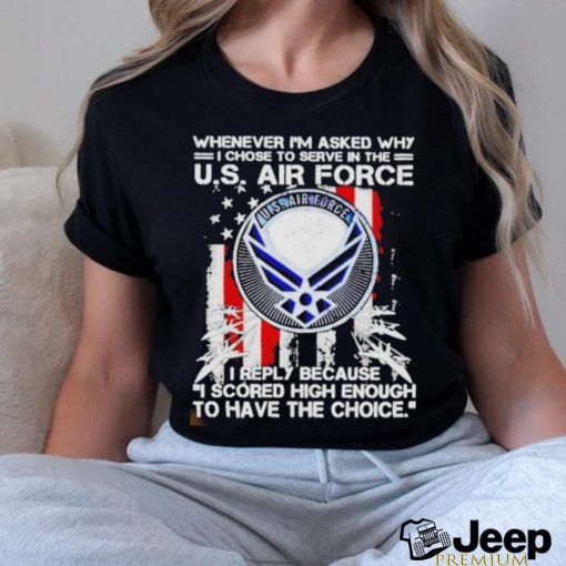 Official whenever i’m asked why i chose to serve in the us air force shirt