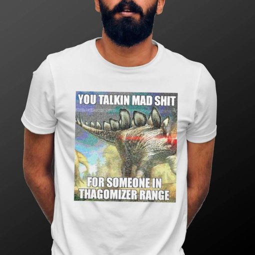 Official you talking mad shit for someone in thagomizer range shirt