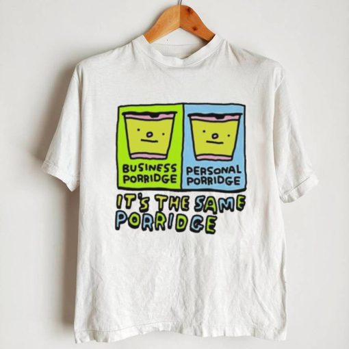 Official zoe Bread Business Porridge Personal Porridge It’s The Same Porridge Shirt