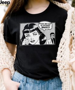 Oh God why can’t my boyfriend skate art shirt