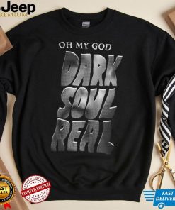 Oh My God Dark Soul Real Shirt