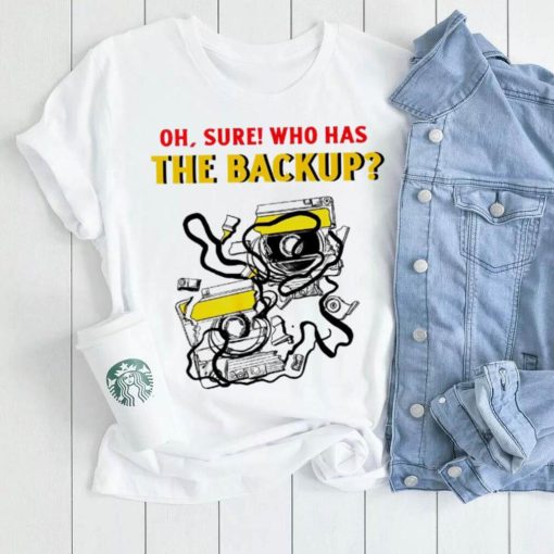 Oh sure who has the backup art shirt