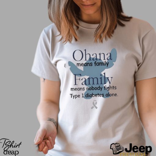 Ohana Means Family Family Means Nobody Fights Type 1 Diabetes Alone shirt