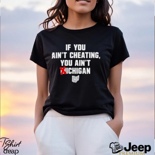 Ohio State Buckeyes If You Ain’t Cheating You Ain’t Michigan Shirt