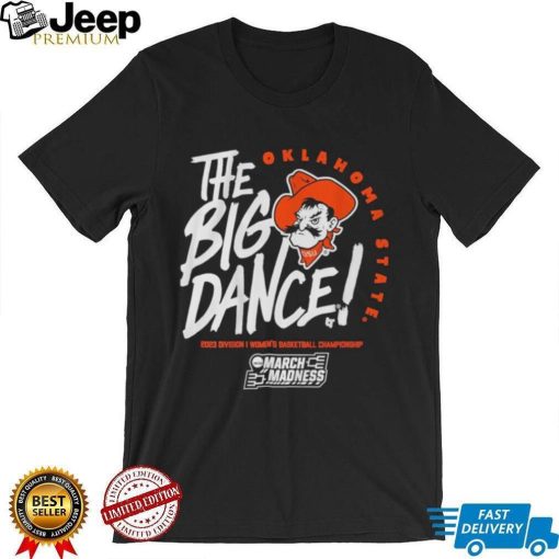 Oklahoma State Cowboys The Big Dance 2023 Division I Women’s Basketball Championship shirt