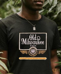 Old Milwaukee Beer It Doesn’t Get Any Better Than This Shirt