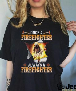 Once A Firefighter Always A Firefighter Classic T Shirt