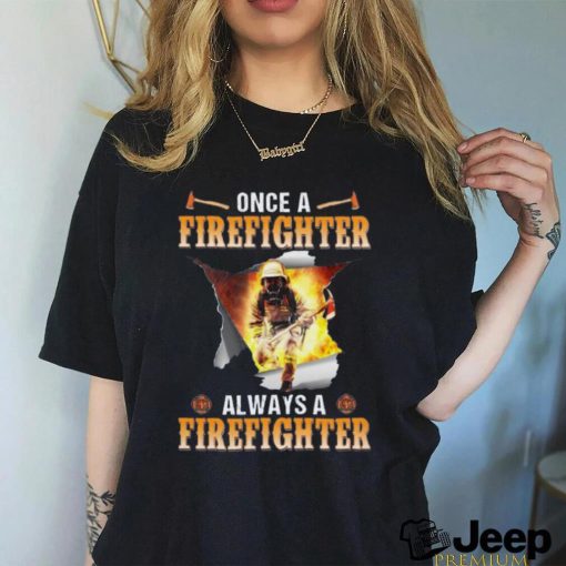 Once A Firefighter Always A Firefighter Classic T Shirt