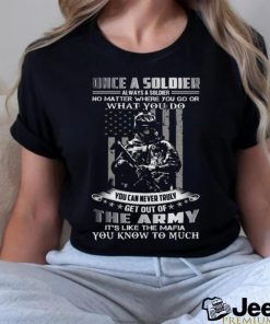 Once A Soldier Always A Soldier No Matter Where You Go Or What You Do You Can Never Truly Get Out Of The Army It's Like The Mafia You Know To Much Classic T Shirt