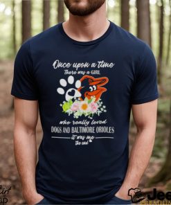 Once Upon A Time There Was A Girl Who Really Loved Dogs And Baltimore Orioles 2023 T shirt