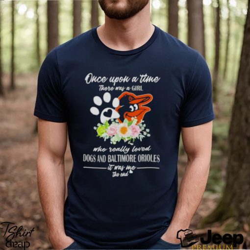 Once Upon A Time There Was A Girl Who Really Loved Dogs And Baltimore Orioles 2023 T shirt