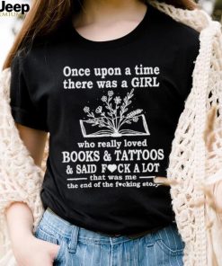 Once upon a time there was a girl who really books and tattoos shirt