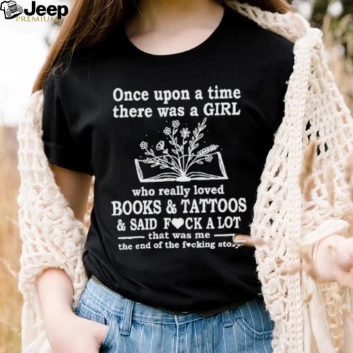 Once upon a time there was a girl who really books and tattoos shirt