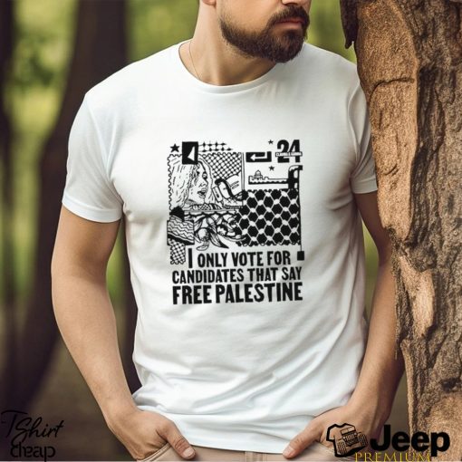 Only Vote For Candidates That Say Free Palestine Shirt