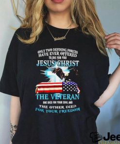 Only two defining forces have ever offered Jesus Christ The Veteran shirt