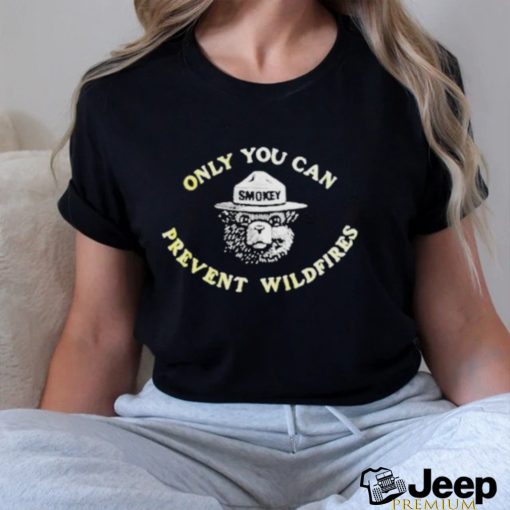 Only you can prevent wildfires shirt