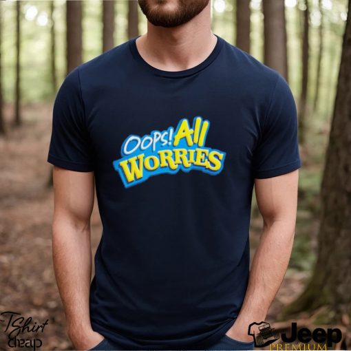 Oops All Worries Shirt