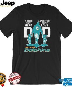 Original A Son’s First Hero Dad A Daughter’s First Love Dad Miami Dolphins T Shirt