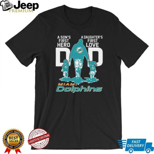 Original A Son’s First Hero Dad A Daughter’s First Love Dad Miami Dolphins T Shirt