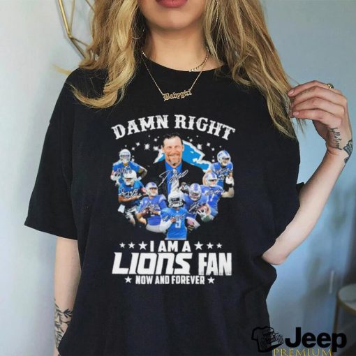 Original Damn Right I am a Detroit Lions Fan now and forever 2023 Signatures shirt