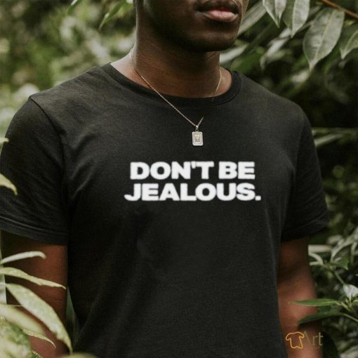 Original Don’t be jealous shirt