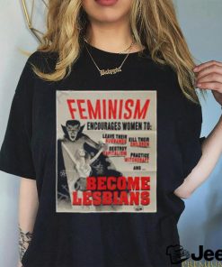 Original Feminism Encourages Women To Leave Their Husbands Kill Their Children Become Lesbians T Shirt