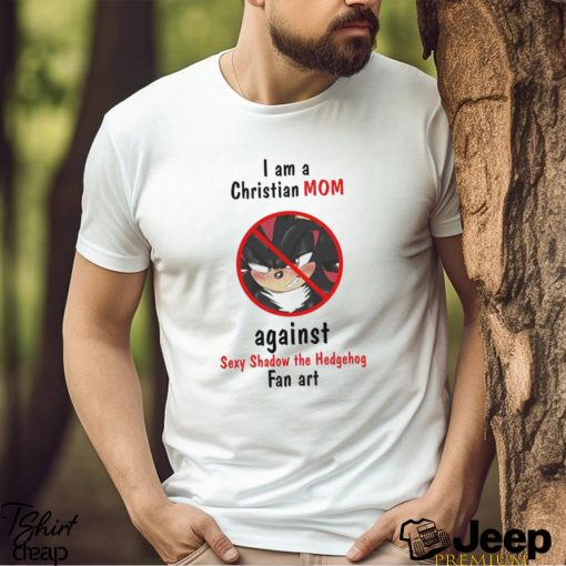 Original I Am A Christian Mom Against Sexy Shadow The Hedgehog Fan Art shirt