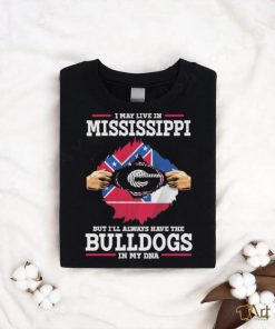 Original I May live in Mississippi but i’ll always have the Bulldogs in my DNA Shirt