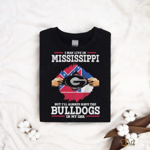 Original I May live in Mississippi but i’ll always have the Bulldogs in my DNA Shirt