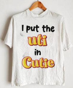 Original I Put The Uti In Cutie shirt