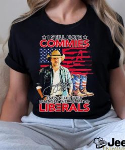 Original I Still Hate Commies Even After They Changed Their Name To Liberals Shirt