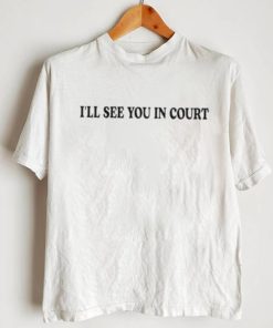 Original I’ll See You In Court Shirt