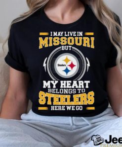 Original In My Live In Missouri But My Heart Belongs To Steelers Here We Go shirt