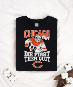 Original Mascot Chicago Bears Fan Die First Then Quit 2024 T Shirt