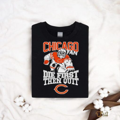 Original Mascot Chicago Bears Fan Die First Then Quit 2024 T Shirt