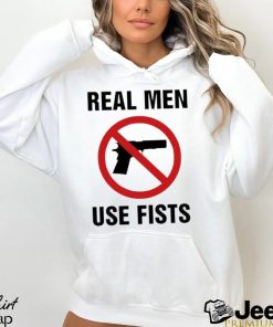 Original Real Men Use Fists shirt