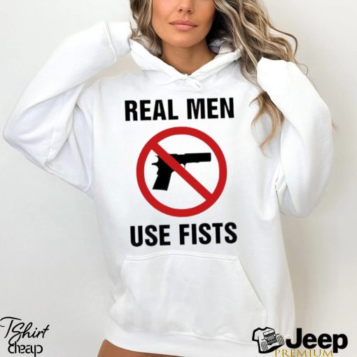 Original Real Men Use Fists shirt