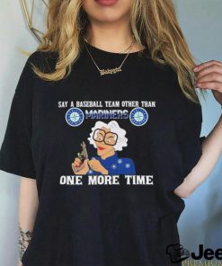 Original Say a baseball team other than Seattle Mariners one more time logo shirt